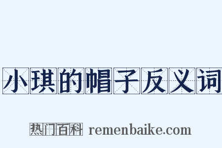 小琪的帽子反义词是什么意思的图片